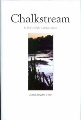 Chalkstream: In Praise of the Ultimate River (Hardback)