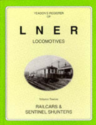 Yeadon's Register of LNER Locomotives: Railcars and Sentinel Shunters v. 12 (Hardback)