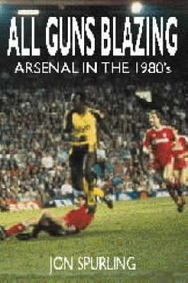 All Guns Blazing: Arsenal in the 1980's (Paperback)