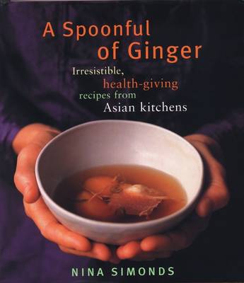 A Spoonful of Ginger: Irresistible, Health-giving Recipes from Asian Kitchens (Hardback)
