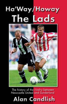 Ha'way/howay the Lads: A History of the Rivalry Between Newcastle United and Sunderland (Paperback)