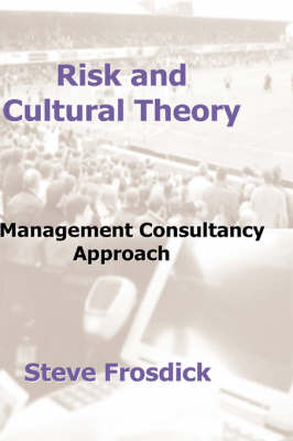 Risk and Cultural Theory: A Management Consultancy Approach (Hardback)
