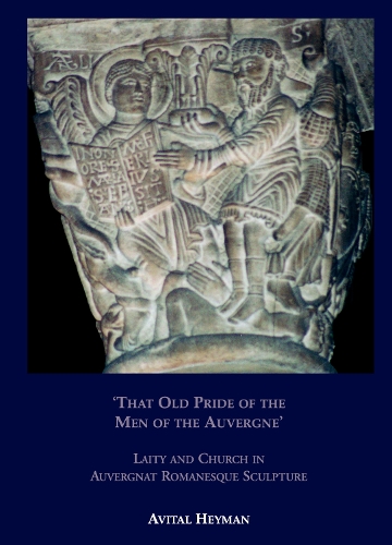 "That Old Pride of the Men of the Auvergne": Laity and Church in Auvergnat Romanesque Sculpture (Hardback)