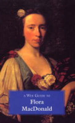 A Wee Guide to Flora MacDonald - The pocket Scottish history series (Paperback)