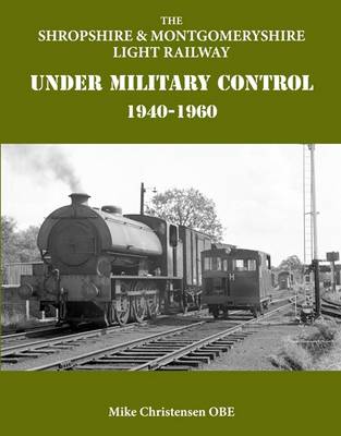 The Shropshire & Montgomeryshire Light Railway Under Military Control 1940-1960 (Hardback)