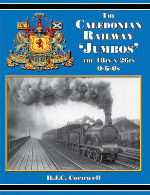 The Caledonian Railway 'jumbos' the 18in. X 26in. 0-6-0s (Hardback)