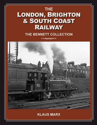 London Brighton & South Coast Railway : the Bennett Collection (Hardback)