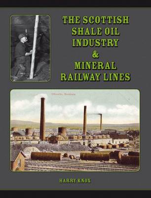 The Scottish Shale Oil Industry & Mineral Railway Lines (Hardback)