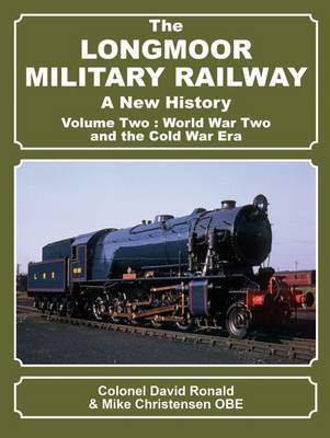 The Longmoor Military Railway a New History: Two: World War Two and the Cold War Era (Hardback)