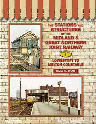 The Stations and Structures of the Midland & Great Northern Railway: Lowestoft to Melton Constable (Hardback)