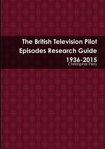 The British Television Pilot Episodes Research Guide 1936-2015 (Paperback)