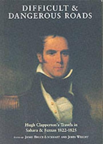 Difficult and Dangerous Roads: Hugh Clapperton's Travels in Sahara and Fezzan 1822-1825 (Paperback)