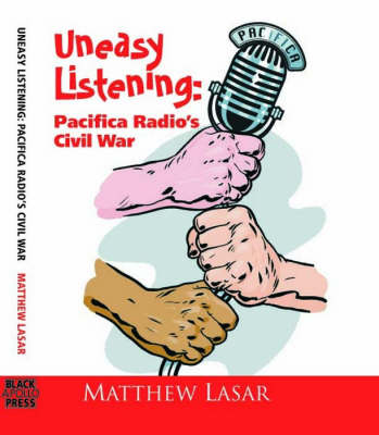 Uneasy Listening: Pacifica Radio's Civil War (Paperback)