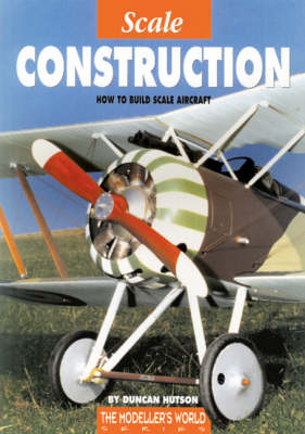 Scale Construction: How to Build Scale Aircraft - Modeller's World S. (Paperback)