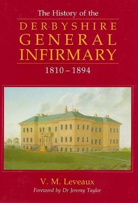 A History of the Derbyshire General Infirmary, 1810-1894 (Hardback)