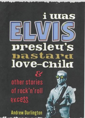 I Was Elvis Presley's Bastard Love-child: and Other Stories of Rock N' Roll Excess (Paperback)