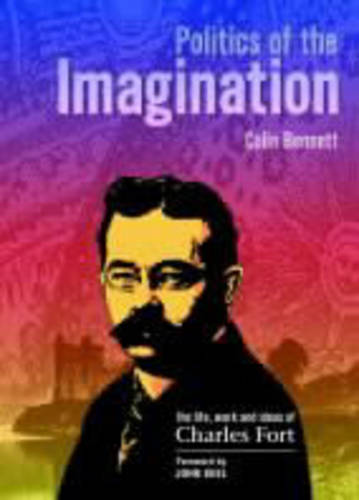 Politics of the Imagination: The Life, Work and Ideas of Charles Fort (Paperback)