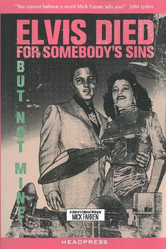 Elvis Died For Somebody's Sins...: But Not Mine: A Lifetime's Collected Writing by Mick Farren (Paperback)