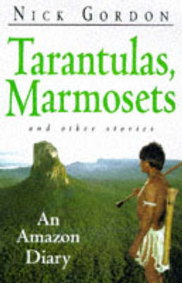 Tarantulas, Marmosets and Other Stories: An Amazon Diary (Hardback)