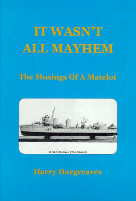 It Wasn't All Mayhem: The Musings Of A Matelot (Paperback)