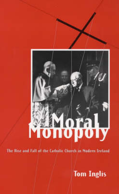Moral Monopoly: Rise and Fall of the Catholic Church in Modern Ireland (Paperback)