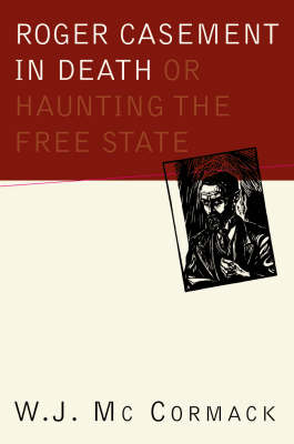 Roger Casement in Death: Or Haunting the Free State (Hardback)
