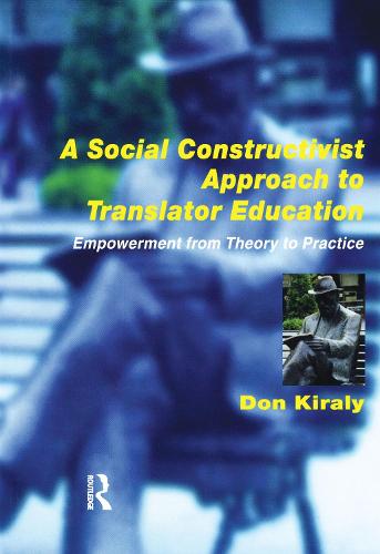 A Social Constructivist Approach to Translator Education: Empowerment from Theory to Practice (Paperback)