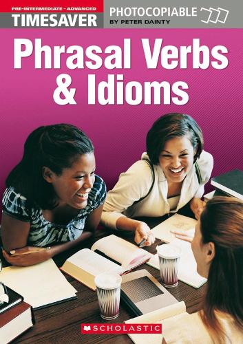 Phrasal Verbs and Idioms (Pre-Intermediate - Advanced): Phrasal Verbs and Idioms (Pre-Intermediate - Advanced) Pre-intermediate - Advanced - Timesaver (Spiral bound)