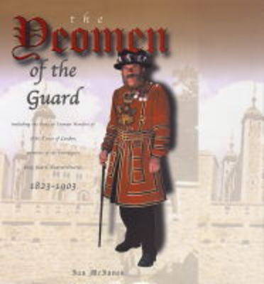 The Yeomen of the Guard: Including the Body of Yeoman Warders H.M.Tower of London, Members of the Sovereigns' Body Guard (extraordinary) 1823-1903 (Hardback)
