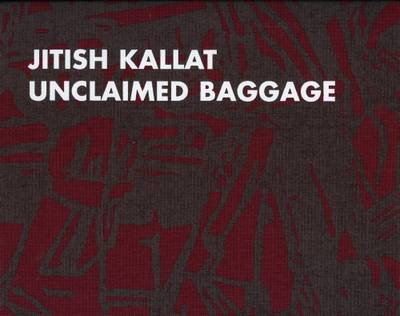 Jitish Kallat: Unclaimed Baggage (Hardback)