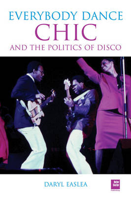 Chic And The Politics Of Disco: Everybody Dance Now (Paperback)