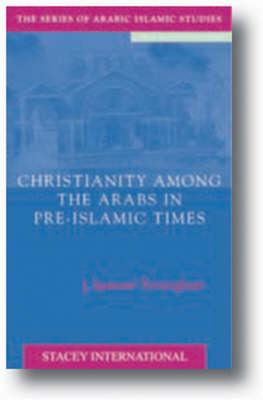 Christianity Among the Arabs in Pre-Islamic Times - Arabic Islamic Studies (Hardback)