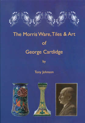 The Morris Ware, Tiles and Art of George Cartlidge (Hardback)