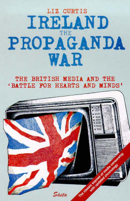 Ireland: The Propaganda War - The British Media and the Battle for Hearts and Minds (Paperback)