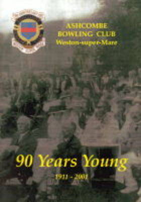 90 Years Young, 1911-2001: Ashcombe Bowling Club, Weston-Super-Mare (Paperback)