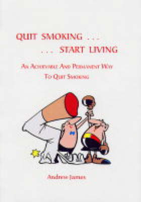 Quit Smoking - Start Living: An Achievable and Permanent Way to Quit Smoking (Paperback)