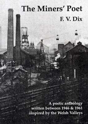 The Miners' Poet: A Poetic Anthology Written Between 1946 and 1961 Inspired by the Welsh Valleys (Paperback)