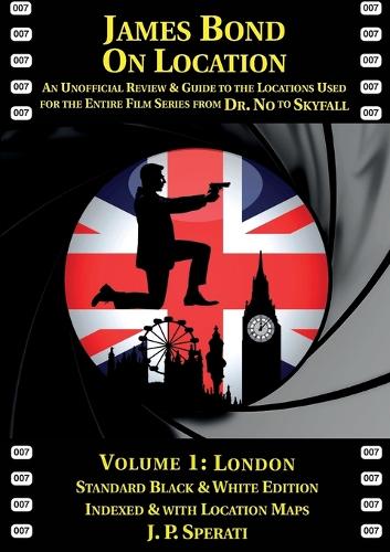 James Bond on Location: London 1: An Unofficial Review & Guide to the Locations Used for the Entire Film Series from Dr. No to Skyfall - James Bond on Location (Paperback)