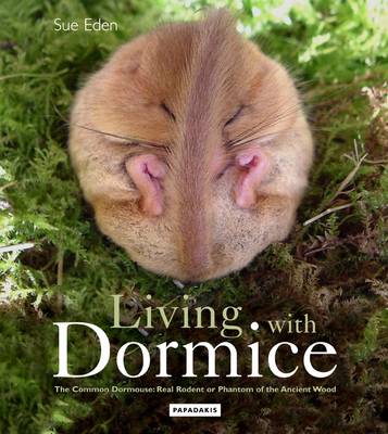 Living With Dormice: The Common Dormouse: Real Rodent or Phantom of the Ancient Wood (Paperback)