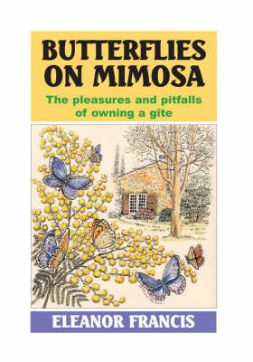 Butterflies on Mimosa: The Pleasures and Pitfalls of Owning a Gite (Paperback)