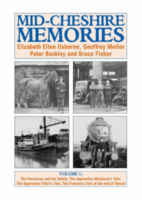 Mid-Cheshire Memories: v. 1: The Horseman and His Family; The Apprentice Mechanic's Tale; The Apprentice Fitter's Tale; The Fireman's Tale of the End of Steam (Paperback)