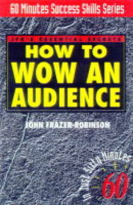 How to Wow an Audience: JFR's Essential Secrets - Sixty Minute Success Skills S. (Hardback)