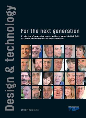 Design and Technology for the Next Generation: A Collection of Provocative Pieces, Written by Experts in Their Field to Stimulate Reflection and Curriculum Innovation (Paperback)
