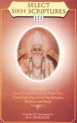 Select Sikh Scriptures III Sant Kabir, Guru Angad Dev, Guru Amar Das, Guru Ram Das, Guru Teg Bahadur. Bhakta's and Bhats (Paperback)