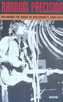 Random Precision: A Syd Barrett Chronology (Paperback)