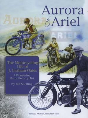 Aurora to Ariel; The Motorcycling Life of J. Graham Oates, a Pioneering Manx Motorcyclist (Paperback)