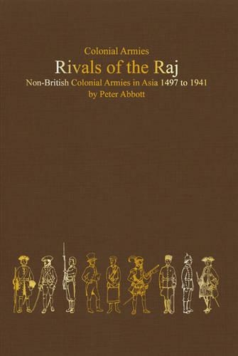Rivals of the Raj: Non-British Colonial Armies in Asia 1497-1941 (Hardback)