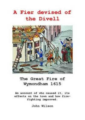 A Fier Devised of the Divell: The Great Fire of Wymondham 1615 (Paperback)