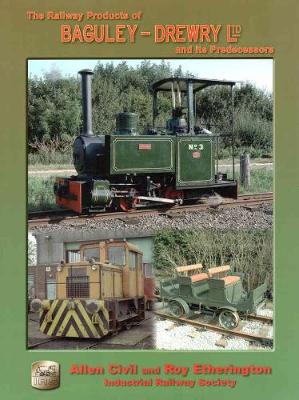 The Railway Products of Baguley-Drewry Ltd.: and its predecessors (Hardback)