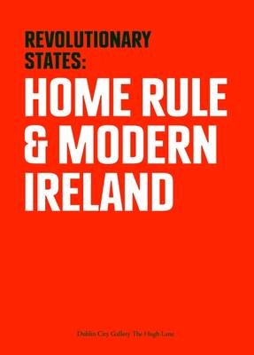 Revolutionary States: Home Rule and Modern Ireland (Paperback)